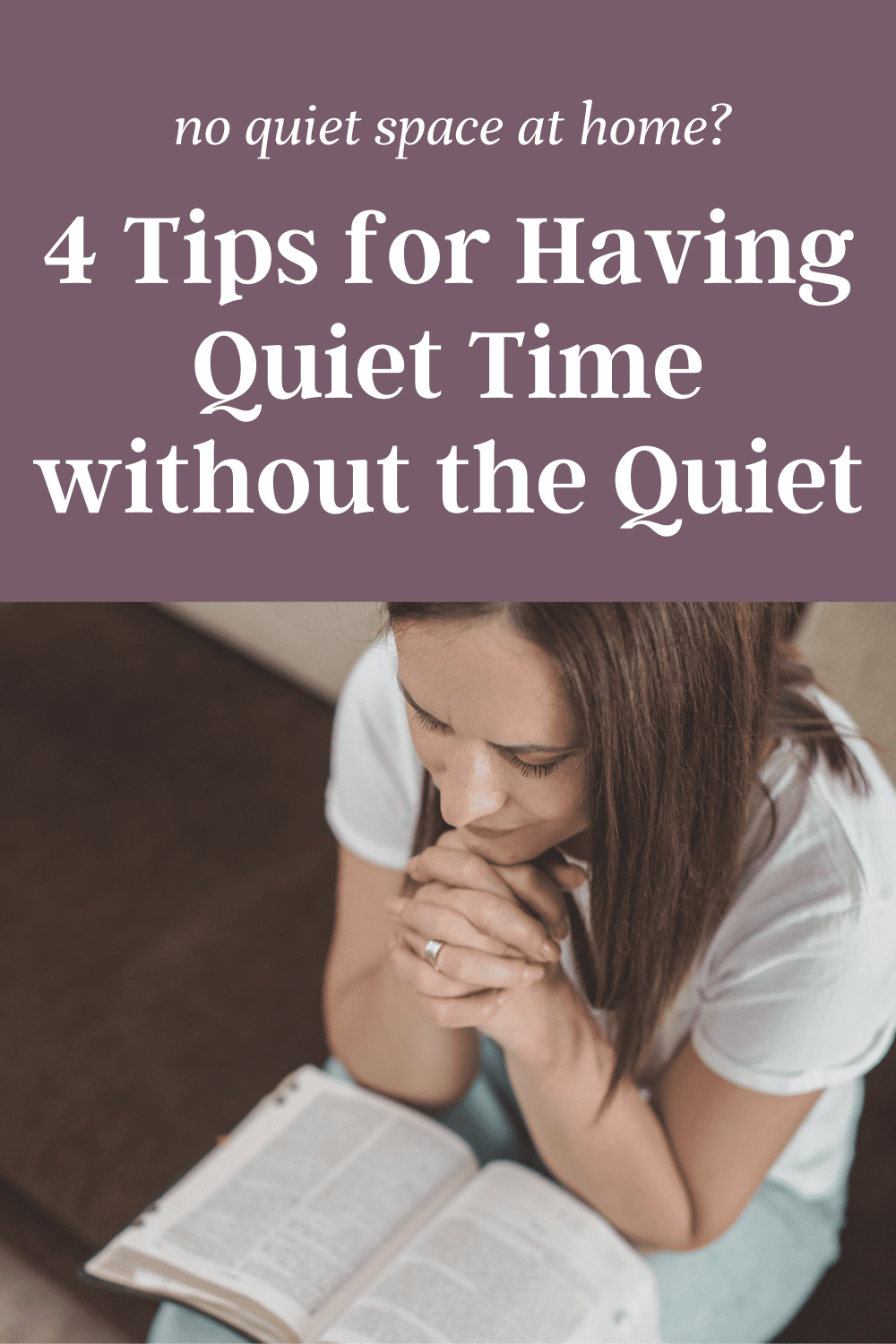 Are you struggling to find a place for your quiet time with God? Here are four tips to be consistent with your prayer life and bible study- without having a quiet place of your own. Plus, tips about how to grow your faith in God.